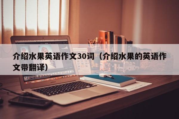 介绍水果英语作文30词（介绍水果的英语作文带翻译）
