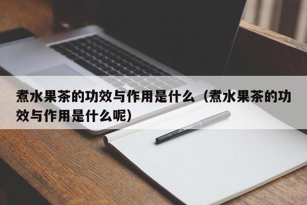 煮水果茶的功效与作用是什么（煮水果茶的功效与作用是什么呢）
