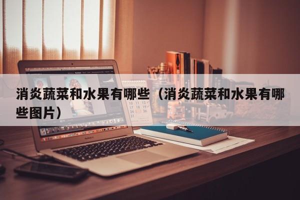 消炎蔬菜和水果有哪些（消炎蔬菜和水果有哪些图片）